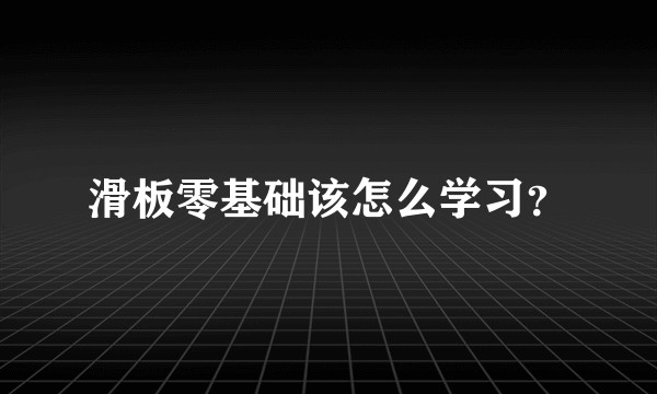 滑板零基础该怎么学习？