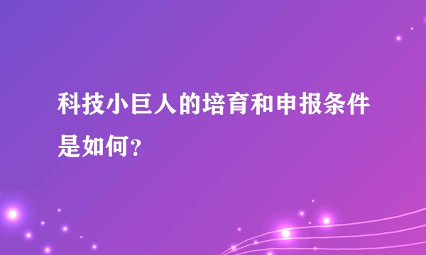 科技小巨人的培育和申报条件是如何？