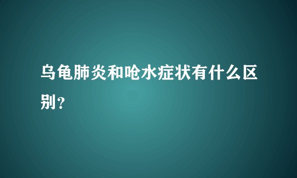 乌龟肺炎和呛水症状有什么区别?