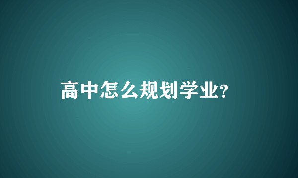 高中怎么规划学业？