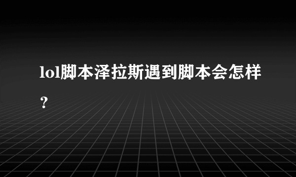 lol脚本泽拉斯遇到脚本会怎样？