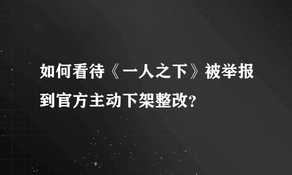 如何看待《一人之下》被举报到官方主动下架整改?