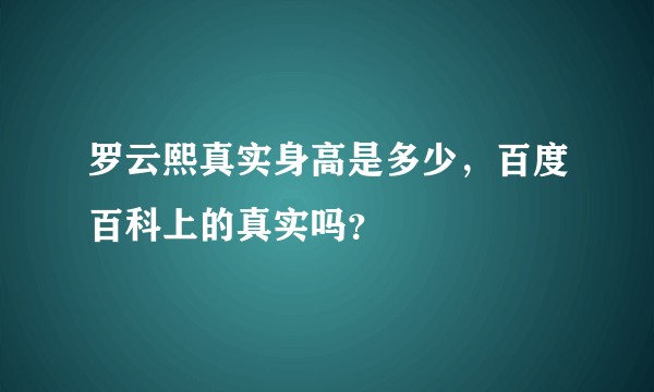 罗云熙真实身高是多少，百度百科上的真实吗？