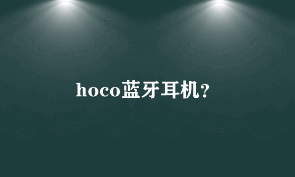 hoco蓝牙耳机？