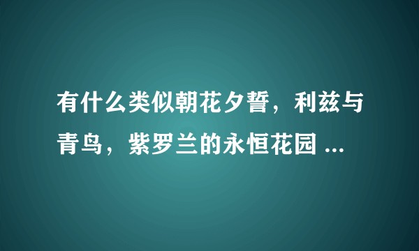 有什么类似朝花夕誓，利兹与青鸟，紫罗兰的永恒花园 的高质量动漫？