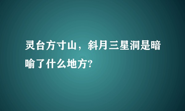 灵台方寸山，斜月三星洞是暗喻了什么地方?