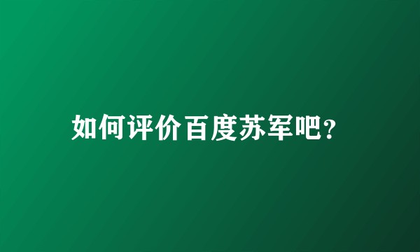 如何评价百度苏军吧？