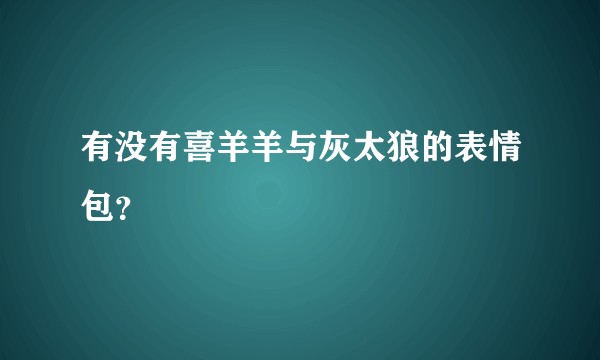 有没有喜羊羊与灰太狼的表情包？