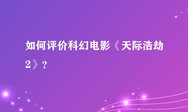 如何评价科幻电影《天际浩劫2》？