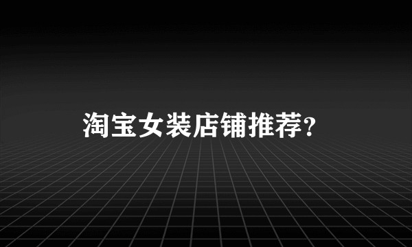 淘宝女装店铺推荐？