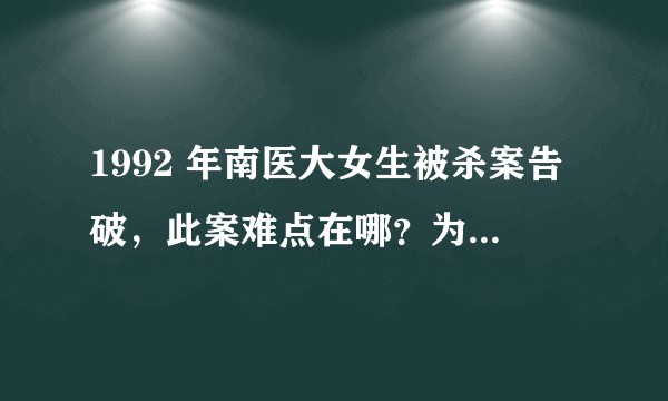 1992 年南医大女生被杀案告破，此案难点在哪？为何需要 28 年才抓到凶手？
