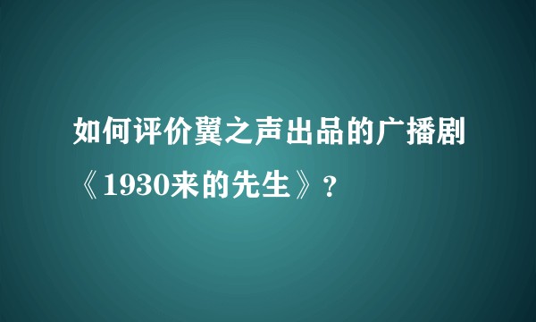 如何评价翼之声出品的广播剧《1930来的先生》？
