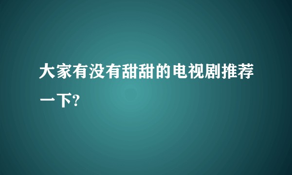 大家有没有甜甜的电视剧推荐一下?