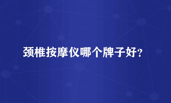 颈椎按摩仪哪个牌子好?
