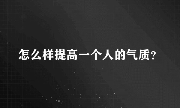 怎么样提高一个人的气质？