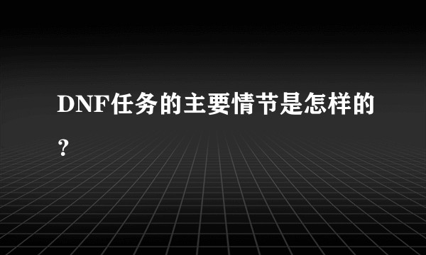 DNF任务的主要情节是怎样的？