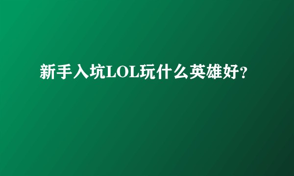 新手入坑LOL玩什么英雄好？
