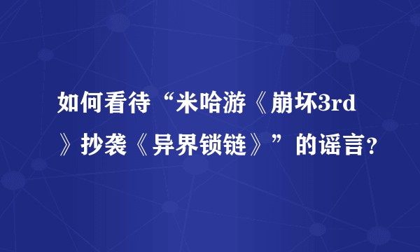 如何看待“米哈游《崩坏3rd》抄袭《异界锁链》”的谣言？