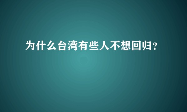 为什么台湾有些人不想回归？