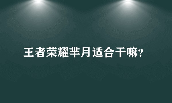 王者荣耀芈月适合干嘛？