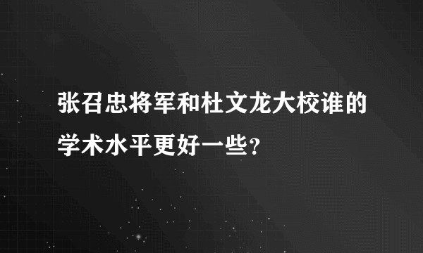 张召忠将军和杜文龙大校谁的学术水平更好一些？