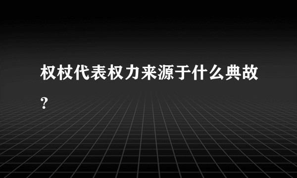 权杖代表权力来源于什么典故？
