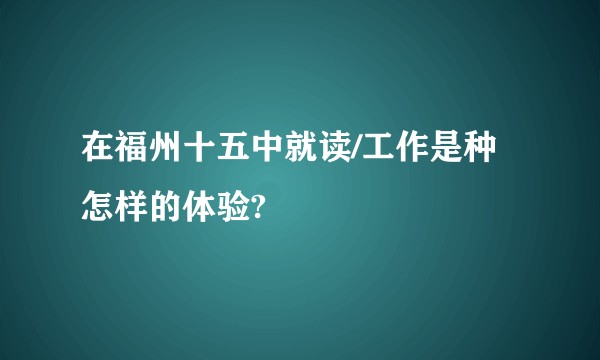 在福州十五中就读/工作是种怎样的体验?