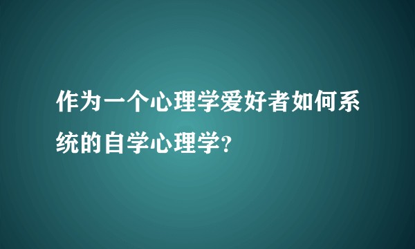 作为一个心理学爱好者如何系统的自学心理学？