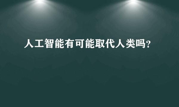 人工智能有可能取代人类吗？