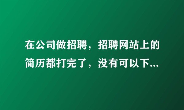 在公司做招聘，招聘网站上的简历都打完了，没有可以下载的简历，老板没有买简历的打算，让我想办法，怎么办？