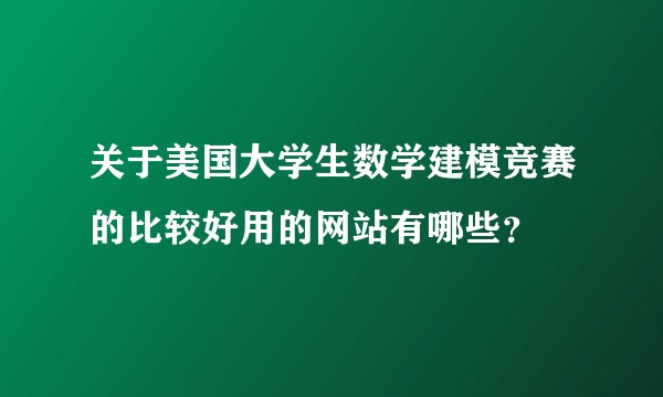 关于美国大学生数学建模竞赛的比较好用的网站有哪些？