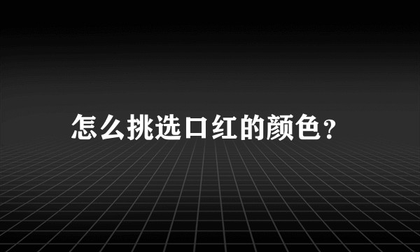 怎么挑选口红的颜色？
