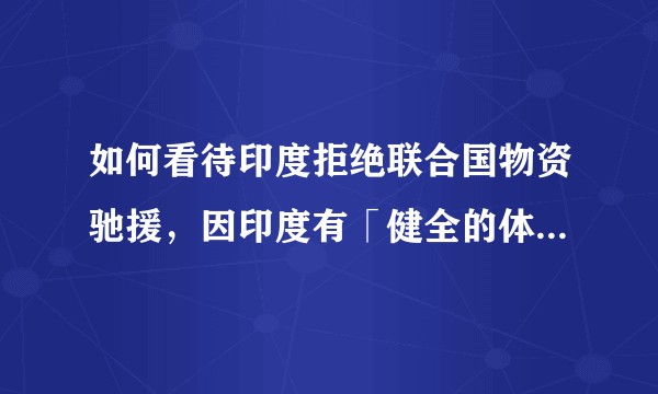 如何看待印度拒绝联合国物资驰援,因印度有「健全的体系」来处理问题?
