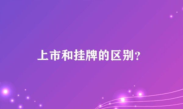 上市和挂牌的区别？