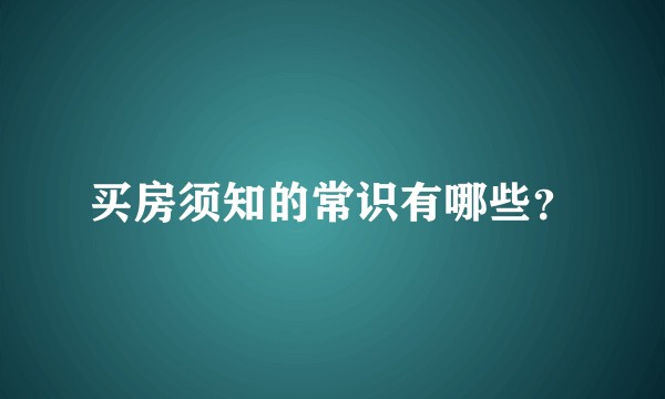 买房须知的常识有哪些？