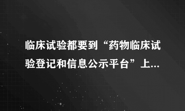 临床试验都要到“药物临床试验登记和信息公示平台”上备案吗？