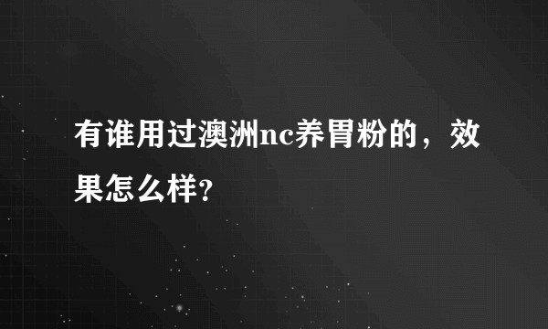 有谁用过澳洲nc养胃粉的，效果怎么样？