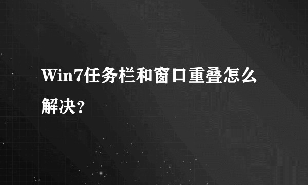 Win7任务栏和窗口重叠怎么解决？