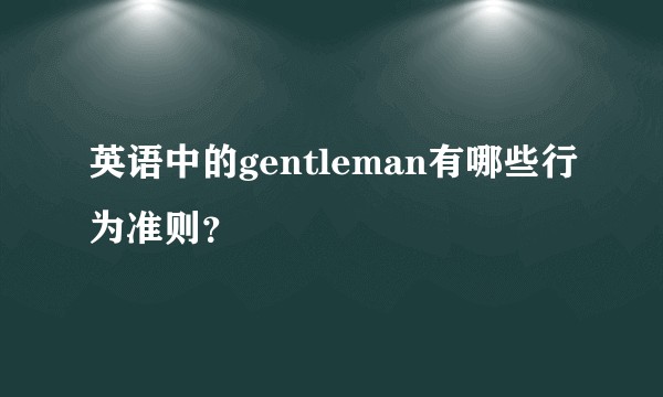 英语中的gentleman有哪些行为准则？