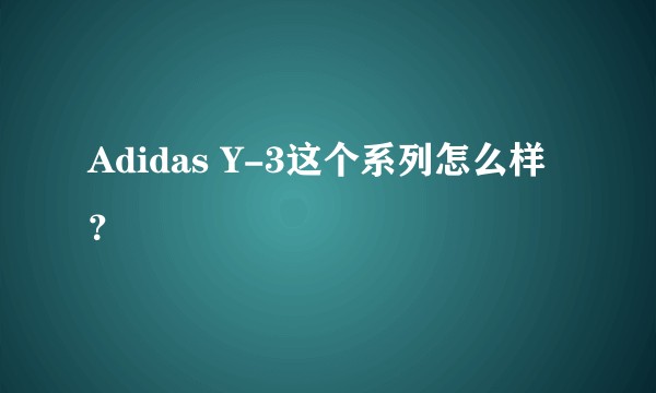 Adidas Y-3这个系列怎么样？