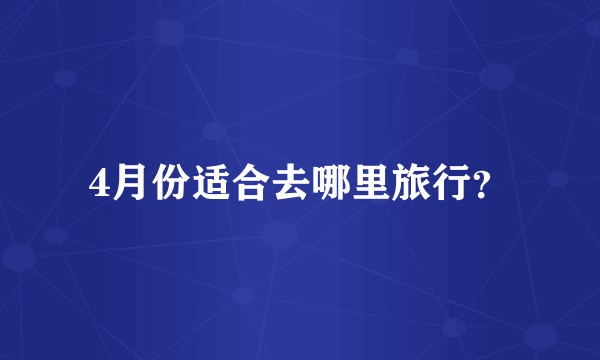 4月份适合去哪里旅行？