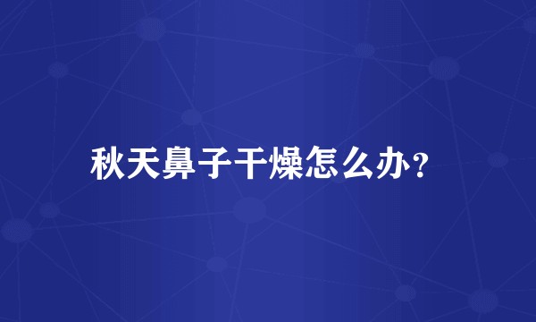 秋天鼻子干燥怎么办？