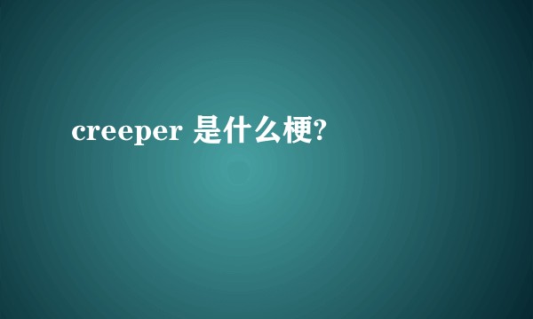 creeper 是什么梗?