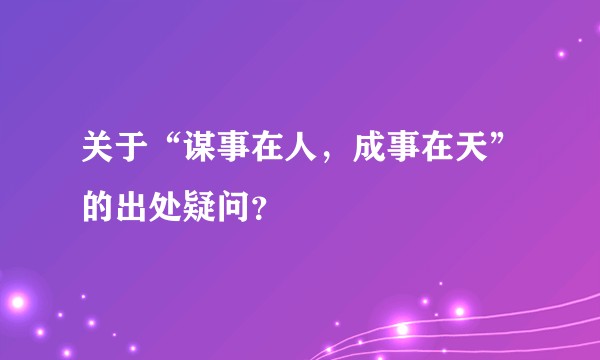 关于“谋事在人，成事在天”的出处疑问？