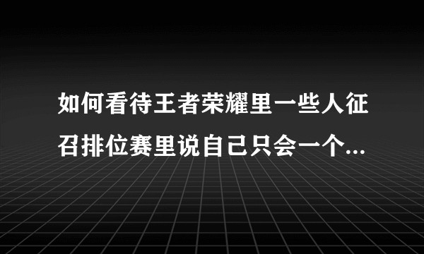 如何看待王者荣耀里一些人征召排位赛里说自己只会一个英雄或单一位置？