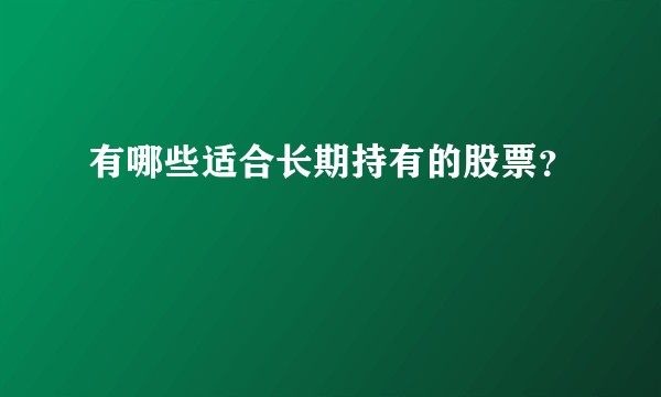 有哪些适合长期持有的股票？