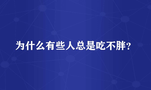为什么有些人总是吃不胖？