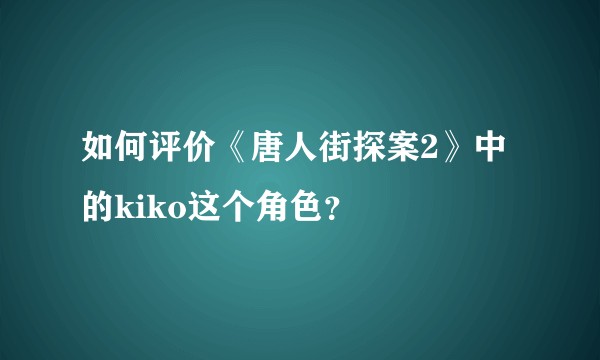如何评价《唐人街探案2》中的kiko这个角色？