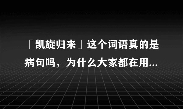 「凯旋归来」这个词语真的是病句吗,为什么大家都在用呢?包括记者、播音员等等。?