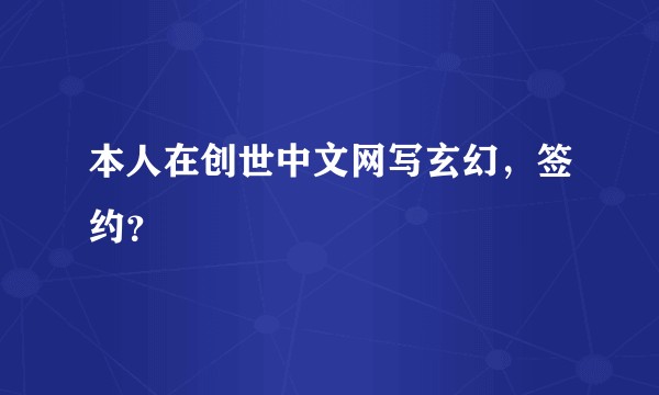 本人在创世中文网写玄幻，签约？